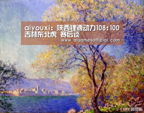 aiyouxi:陕西锂源动力108:100吉林东北虎 赛后谈(图1) aiyouxi:陕西锂源动力108:100吉林东北虎 赛后谈(图1)